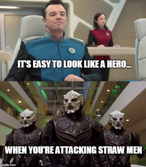 False Hero | IT'S EASY TO LOOK LIKE A HERO... WHEN YOU'RE ATTACKING STRAW MEN | image tagged in smug orville,biased media,memes,liberal agenda,strawman,don't do it | made w/ Imgflip meme maker