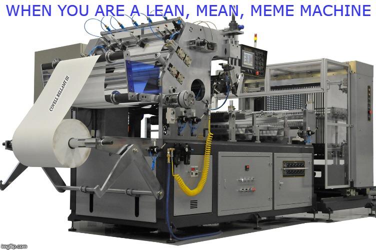 Meme Machine | WHEN YOU ARE A LEAN, MEAN, MEME MACHINE; COVELL BELLAMY III | image tagged in meme machine | made w/ Imgflip meme maker