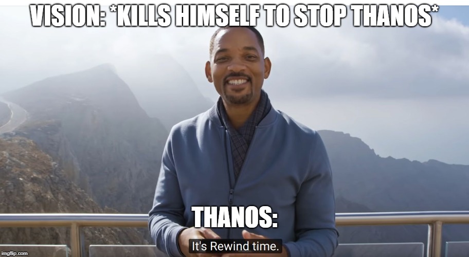Will Smith isn't feelin' too good | VISION: *KILLS HIMSELF TO STOP THANOS*; THANOS: | image tagged in it's rewind time | made w/ Imgflip meme maker