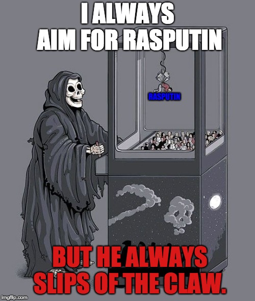 Grim Reaper Claw Machine | I ALWAYS AIM FOR RASPUTIN; RASPUTIN; BUT HE ALWAYS SLIPS OF THE CLAW. | image tagged in grim reaper claw machine,grim reaper,rasputin,killer,fail,fails | made w/ Imgflip meme maker