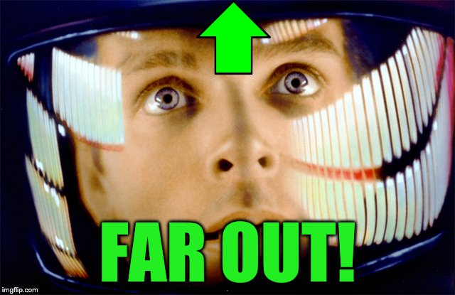 Space Odyssey it's me, Dave | FAR OUT! | image tagged in space odyssey it's me dave | made w/ Imgflip meme maker