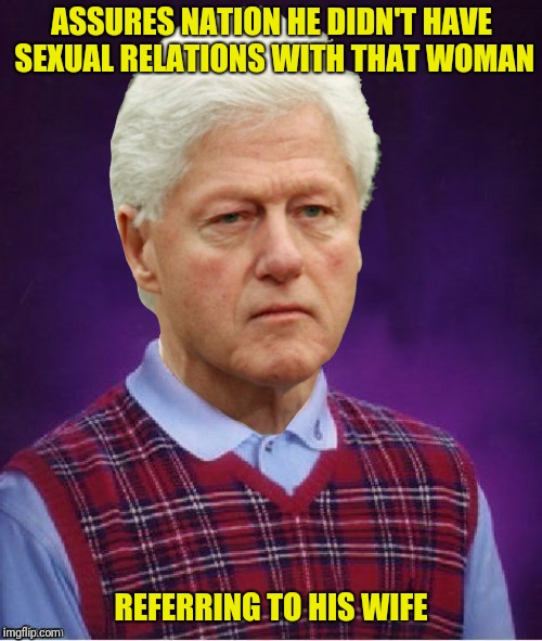 ASSURES NATION HE DIDN'T HAVE SEXUAL RELATIONS WITH THAT WOMAN REFERRING TO HIS WIFE | made w/ Imgflip meme maker