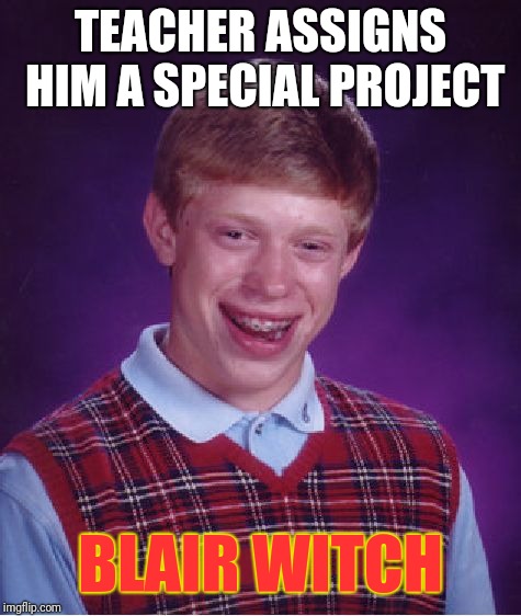 Bad Luck Brian Meme | TEACHER ASSIGNS HIM A SPECIAL PROJECT; BLAIR WITCH | image tagged in memes,bad luck brian | made w/ Imgflip meme maker