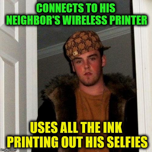 It's a good thing that ink is cheap. *cough* ~Inspired by WayneUrso | CONNECTS TO HIS NEIGHBOR'S WIRELESS PRINTER; USES ALL THE INK PRINTING OUT HIS SELFIES | image tagged in memes,scumbag steve,wifi,funny,printer | made w/ Imgflip meme maker