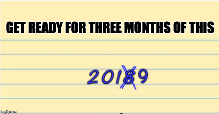 Die Hard Habit | GET READY FOR THREE MONTHS OF THIS; 2 0 1 8; 9 | image tagged in happy new year,date | made w/ Imgflip meme maker