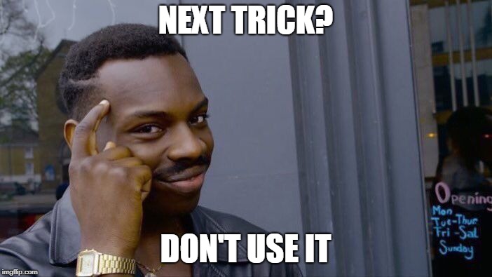 Roll Safe Think About It Meme | NEXT TRICK? DON'T USE IT | image tagged in memes,roll safe think about it | made w/ Imgflip meme maker