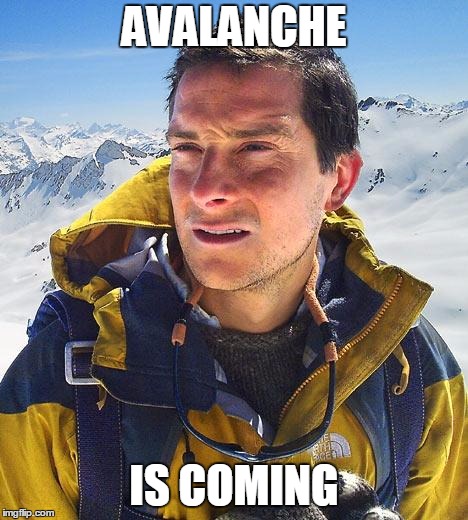Avalanceh is coming | AVALANCHE; IS COMING | image tagged in memes,bear grylls | made w/ Imgflip meme maker