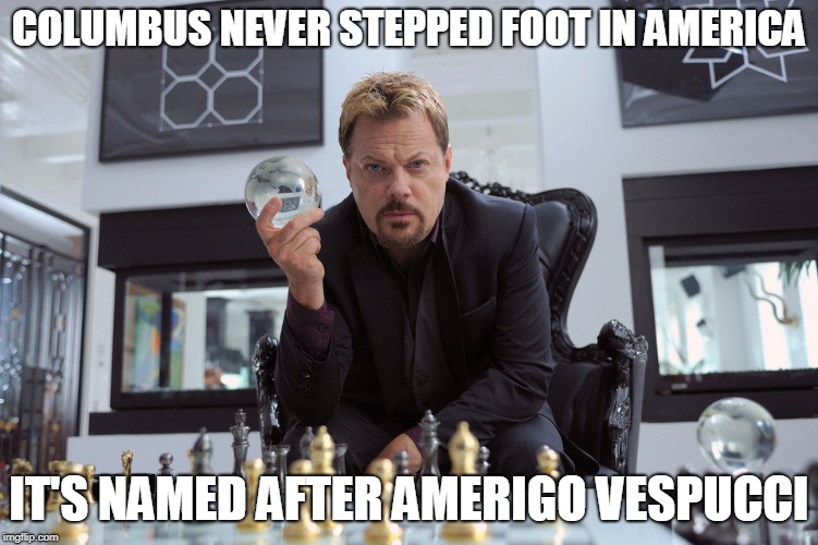 COLUMBUS NEVER STEPPED FOOT IN AMERICA IT'S NAMED AFTER AMERIGO VESPUCCI | made w/ Imgflip meme maker