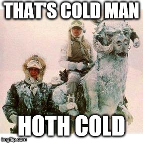 Life on Hoth | THAT'S COLD MAN HOTH COLD | image tagged in life on hoth | made w/ Imgflip meme maker