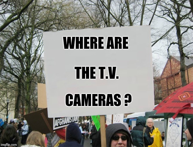 Blank protest sign | WHERE ARE CAMERAS ? THE T.V. | image tagged in blank protest sign | made w/ Imgflip meme maker