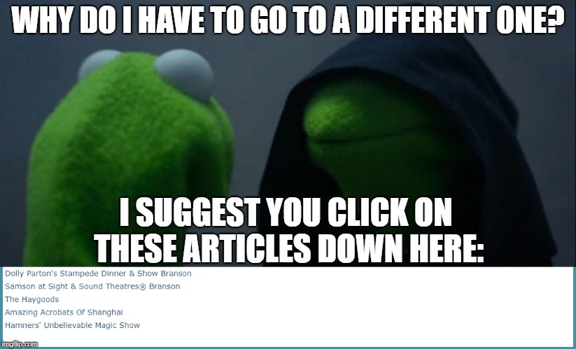 Evil Kermit Part 2 | WHY DO I HAVE TO GO TO A DIFFERENT ONE? I SUGGEST YOU CLICK ON THESE ARTICLES DOWN HERE: | image tagged in memes,evil kermit | made w/ Imgflip meme maker