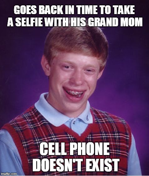 GOES BACK IN TIME TO TAKE A SELFIE WITH HIS GRAND MOM CELL PHONE DOESN'T EXIST | image tagged in memes,bad luck brian | made w/ Imgflip meme maker