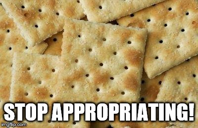 Crackers | STOP APPROPRIATING! | image tagged in crackers | made w/ Imgflip meme maker