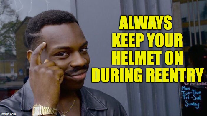 Roll Safe Think About It Meme | ALWAYS KEEP YOUR HELMET ON DURING REENTRY | image tagged in memes,roll safe think about it | made w/ Imgflip meme maker