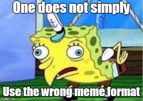 Mocking Spongebob Meme | One does not simply; Use the wrong meme format | image tagged in memes,mocking spongebob | made w/ Imgflip meme maker