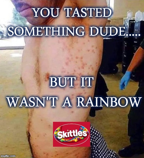 NOT SKITTLES POX | YOU TASTED SOMETHING DUDE..... BUT IT WASN'T A RAINBOW | image tagged in skittles,rainbow,funny,ewwww | made w/ Imgflip meme maker