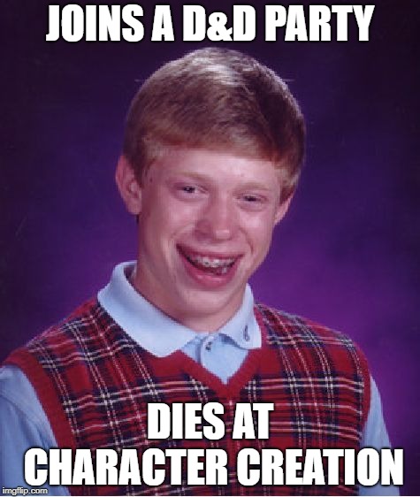 Bad Luck Brian Meme | JOINS A D&D PARTY; DIES AT CHARACTER CREATION | image tagged in memes,bad luck brian | made w/ Imgflip meme maker