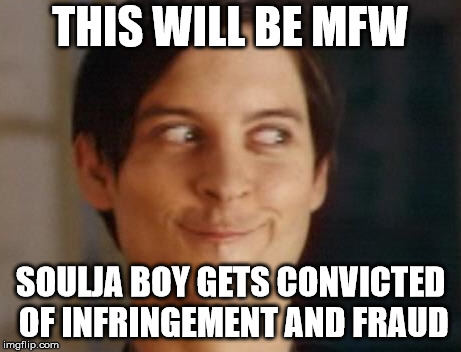 Spiderman Peter Parker Meme | THIS WILL BE MFW; SOULJA BOY GETS CONVICTED OF INFRINGEMENT AND FRAUD | image tagged in memes,spiderman peter parker,soulja boy | made w/ Imgflip meme maker