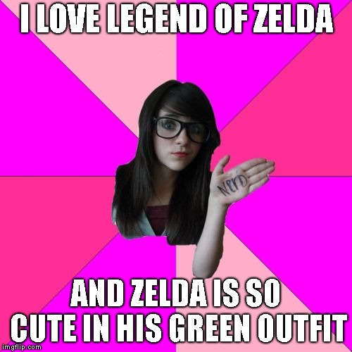 Idiot Nerd Girl | I LOVE LEGEND OF ZELDA; AND ZELDA IS SO CUTE IN HIS GREEN OUTFIT | image tagged in memes,idiot nerd girl | made w/ Imgflip meme maker