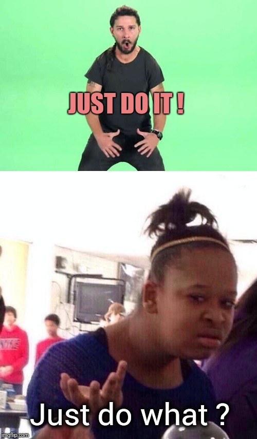 JUST DO IT ! Just do what ? | image tagged in memes,black girl wat,just do it | made w/ Imgflip meme maker