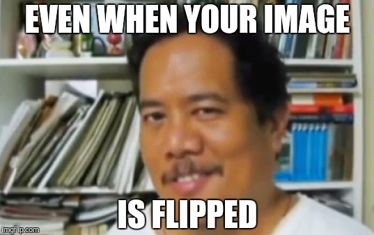 Filipino | EVEN WHEN YOUR IMAGE IS FLIPPED | image tagged in filipino | made w/ Imgflip meme maker