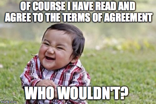 Evil Toddler Meme | OF COURSE I HAVE READ AND AGREE TO THE TERMS OF AGREEMENT; WHO WOULDN'T? | image tagged in memes,evil toddler | made w/ Imgflip meme maker