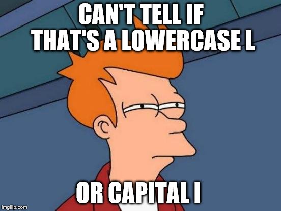 Futurama Fry Meme | CAN'T TELL IF THAT'S A LOWERCASE L; OR CAPITAL I | image tagged in memes,futurama fry | made w/ Imgflip meme maker