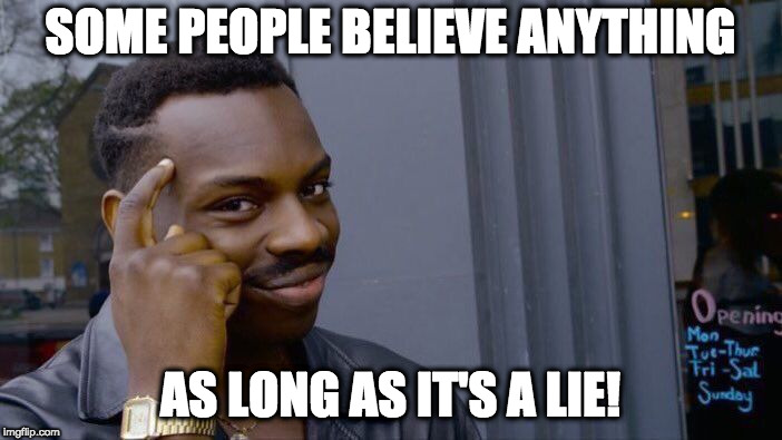 Roll Safe Think About It Meme | SOME PEOPLE BELIEVE ANYTHING AS LONG AS IT'S A LIE! | image tagged in memes,roll safe think about it | made w/ Imgflip meme maker