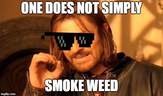 One Does Not Simply Meme | ONE DOES NOT SIMPLY; SMOKE WEED | image tagged in memes,one does not simply | made w/ Imgflip meme maker