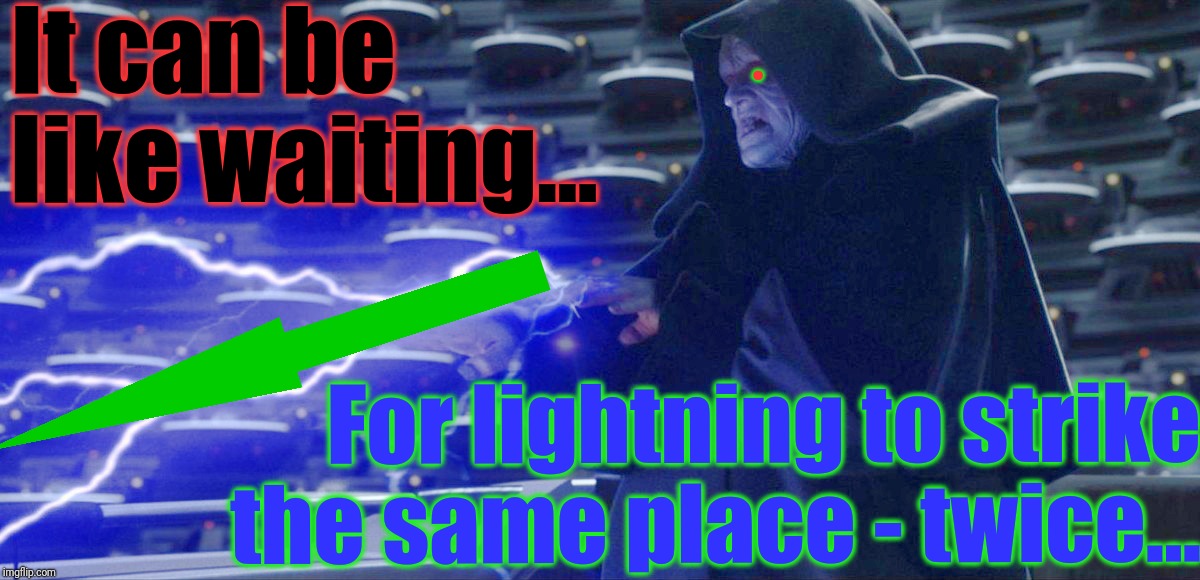 Sidious Lightning Star Wars | It can be like waiting... For lightning to strike the same place - twice... . | image tagged in sidious lightning star wars | made w/ Imgflip meme maker