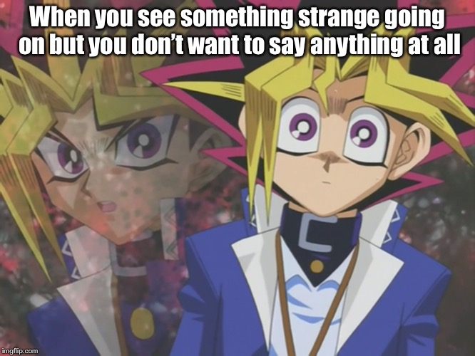 When you see something strange going on but you don’t want to say anything at all | image tagged in anime,yugioh | made w/ Imgflip meme maker
