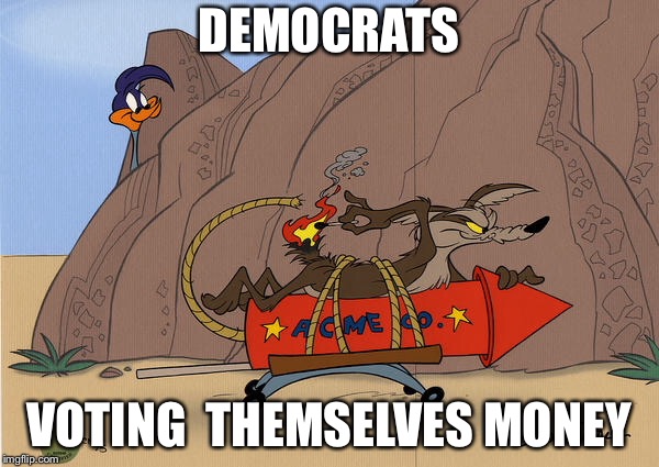 Democrats, Voting Themselves Money. | DEMOCRATS; VOTING  THEMSELVES MONEY | image tagged in political meme | made w/ Imgflip meme maker