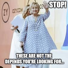 STOP! THESE ARE NOT THE DEPENDS YOU'RE LOOKING FOR... | image tagged in hillary | made w/ Imgflip meme maker