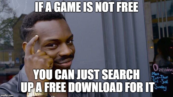 Clever... | IF A GAME IS NOT FREE; YOU CAN JUST SEARCH UP A FREE DOWNLOAD FOR IT | image tagged in memes,roll safe think about it | made w/ Imgflip meme maker