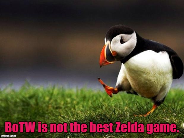 Nor is it the best video game. |  BoTW is not the best Zelda game. | image tagged in memes,unpopular opinion puffin,video games,botw,zelda,nintendo | made w/ Imgflip meme maker