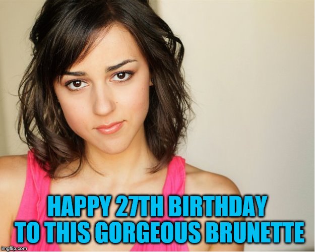 Cyrina Fiallo | HAPPY 27TH BIRTHDAY TO THIS GORGEOUS BRUNETTE | image tagged in cyrina fiallo,happy birthday,beautiful woman,she's still look this good when she's 30 | made w/ Imgflip meme maker