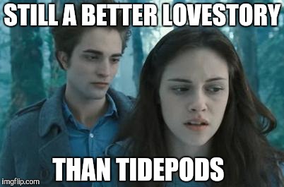 Twilight | STILL A BETTER LOVESTORY THAN TIDEPODS | image tagged in twilight | made w/ Imgflip meme maker