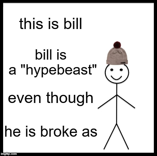 Be Like Bill | this is bill; bill is a "hypebeast"; even though; he is broke as | image tagged in memes,be like bill | made w/ Imgflip meme maker