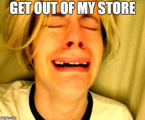 Leave Britney Alone | GET OUT OF MY STORE | image tagged in leave britney alone | made w/ Imgflip meme maker
