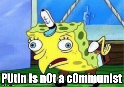 Mocking Spongebob Meme | PUtin Is nOt a cOmmunist | image tagged in memes,mocking spongebob | made w/ Imgflip meme maker