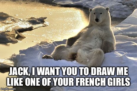 titanic bear | JACK, I WANT YOU TO DRAW ME LIKE ONE OF YOUR FRENCH GIRLS | image tagged in bear memes,bear meme,titanic,draw me like one of your french girls | made w/ Imgflip meme maker