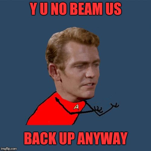 y u no redshirt | Y U NO BEAM US BACK UP ANYWAY | image tagged in y u no redshirt | made w/ Imgflip meme maker