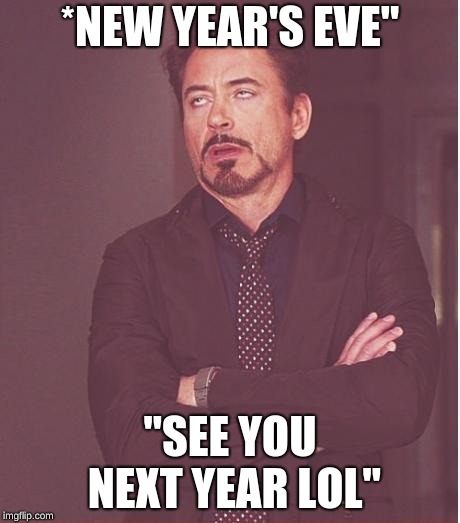 Face You Make Robert Downey Jr Meme | *NEW YEAR'S EVE"; "SEE YOU NEXT YEAR LOL" | image tagged in memes,face you make robert downey jr | made w/ Imgflip meme maker