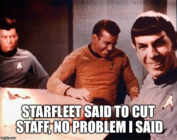 STARFLEET SAID TO CUT STAFF, NO PROBLEM I SAID | made w/ Imgflip meme maker