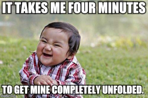 Evil Toddler Meme | IT TAKES ME FOUR MINUTES TO GET MINE COMPLETELY UNFOLDED. | image tagged in memes,evil toddler | made w/ Imgflip meme maker