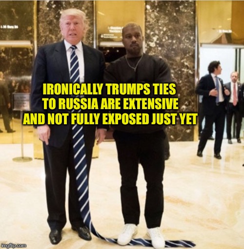 Russian Ties | IRONICALLY TRUMPS TIES TO RUSSIA ARE EXTENSIVE AND NOT FULLY EXPOSED JUST YET | image tagged in mems,trump,russia,putin,vladimir putin,2016 us election | made w/ Imgflip meme maker