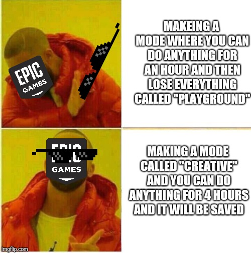 Drake Hotline approves | MAKEING A MODE WHERE YOU CAN DO ANYTHING FOR AN HOUR AND THEN LOSE EVERYTHING CALLED "PLAYGROUND"; MAKING A MODE CALLED "CREATIVE" AND YOU CAN DO ANYTHING FOR 4 HOURS AND IT WILL BE SAVED | image tagged in drake hotline approves | made w/ Imgflip meme maker