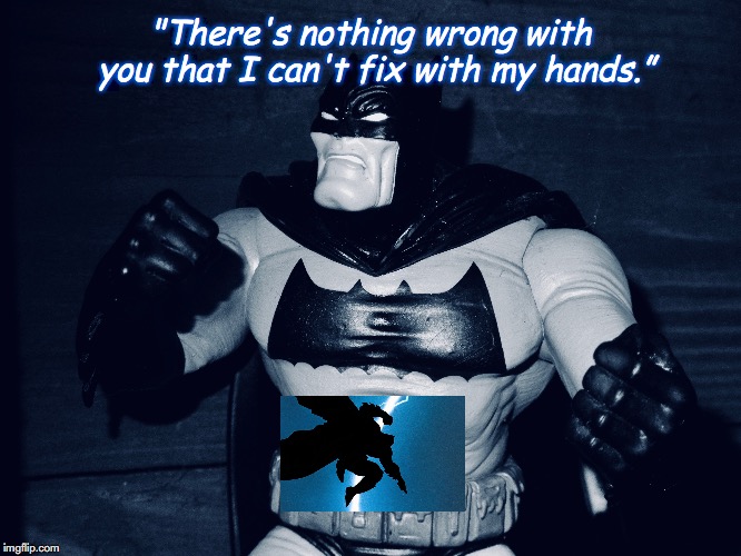 The Dark Knight Returns | "There's nothing wrong with you that I can't fix with my hands.” | image tagged in batman,comic book,toys,quotes,1980s | made w/ Imgflip meme maker