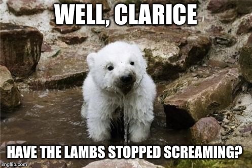 hannibear lecter | WELL, CLARICE; HAVE THE LAMBS STOPPED SCREAMING? | image tagged in silence of the lambs,hannibear lecter,hannibal lecter,bear memes,bear meme | made w/ Imgflip meme maker