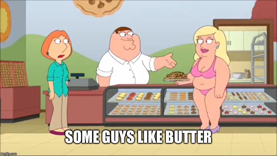 SOME GUYS LIKE BUTTER | made w/ Imgflip meme maker